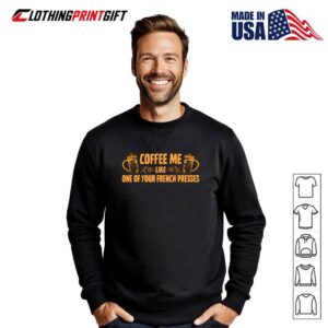 Coffee Me Like One Of Your French Presses Funny Coffee Lover T-Shirt 1 Coffee Me Like One Of Your French Presses Funny Coffee Lover 2